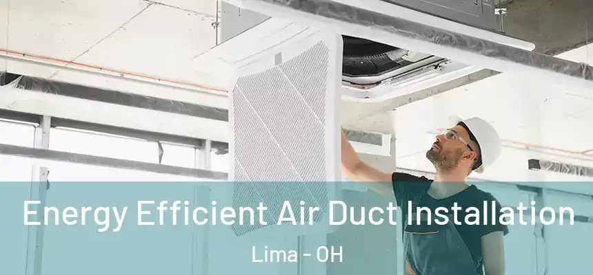  Energy Efficient Air Duct Installation Lima - OH
